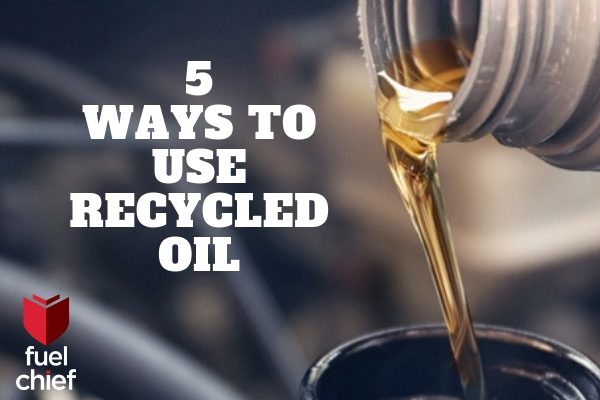 5-ways-to-use-recycled-oil-fuel-storage-fuel-management-fuelchief